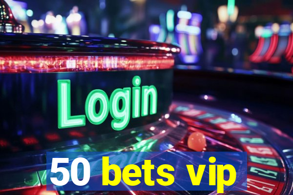 50 bets vip